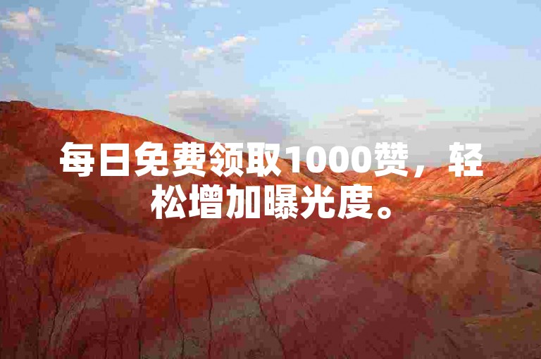 每日免费领取1000赞，轻松增加曝光度。