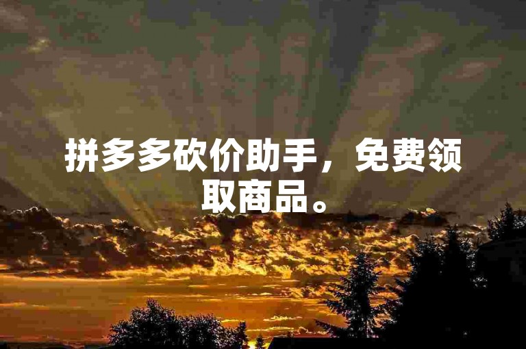 拼多多砍价助手，免费领取商品。