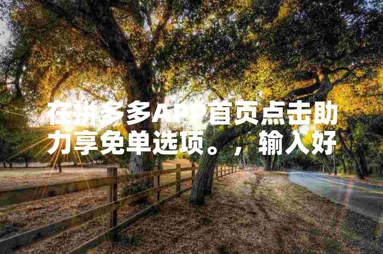 在拼多多APP首页点击助力享免单选项。，输入好友提供的关键词或ID搜索活动页面。