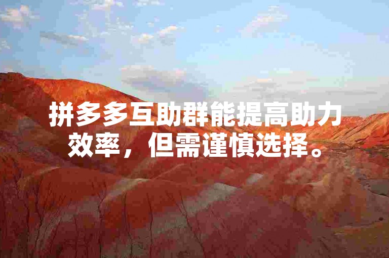 拼多多互助群能提高助力效率，但需谨慎选择。
