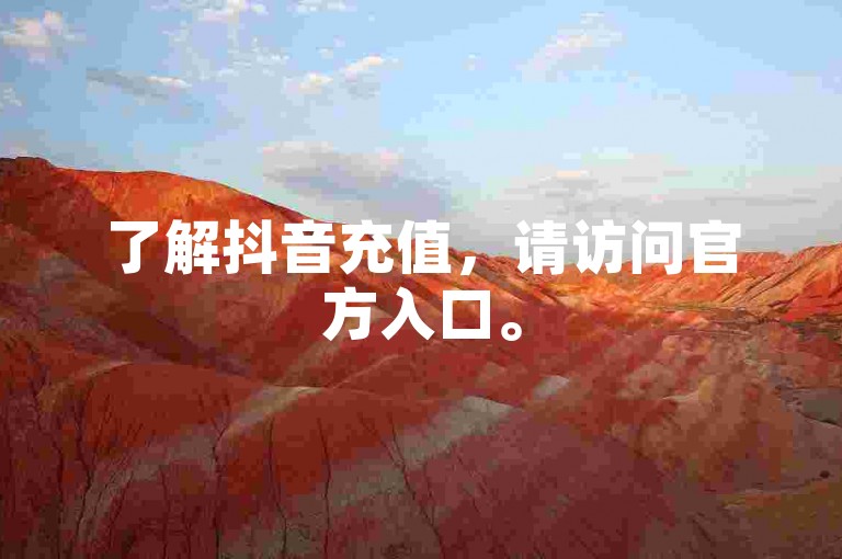了解抖音充值，请访问官方入口。