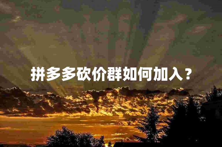 拼多多砍价群如何加入？