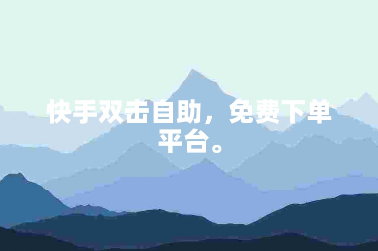 快手双击自助，免费下单平台。