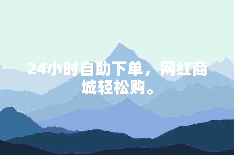 24小时自助下单，网红商城轻松购。