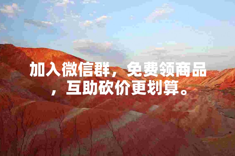 加入微信群，免费领商品，互助砍价更划算。