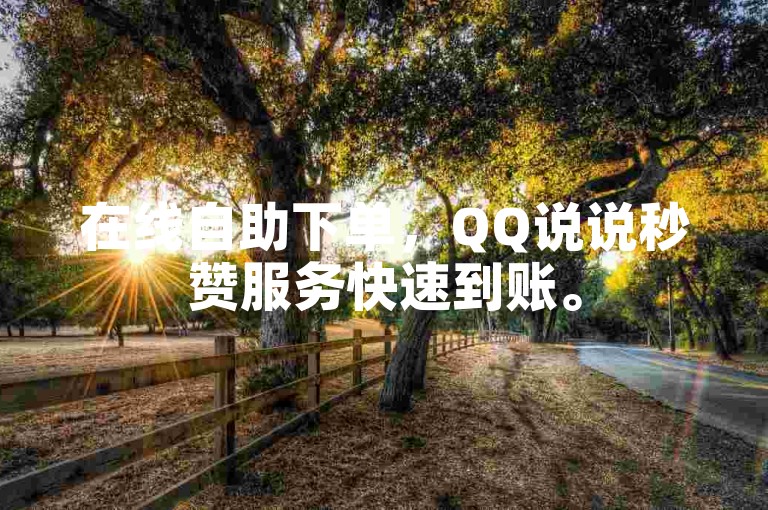 在线自助下单，QQ说说秒赞服务快速到账。