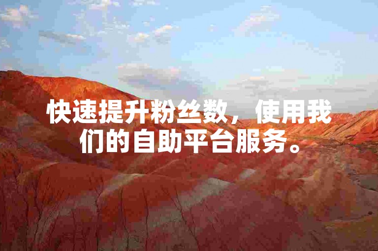快速提升粉丝数，使用我们的自助平台服务。