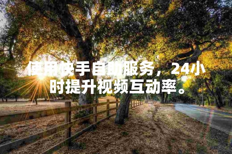 使用快手自助服务，24小时提升视频互动率。