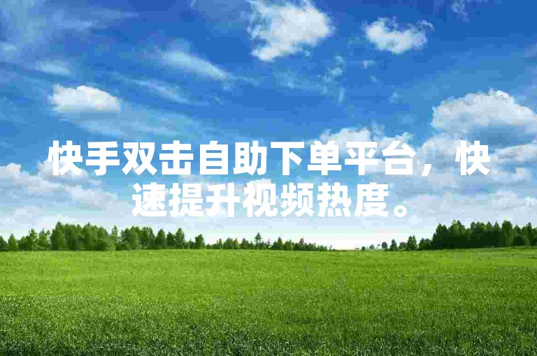 快手双击自助下单平台，快速提升视频热度。