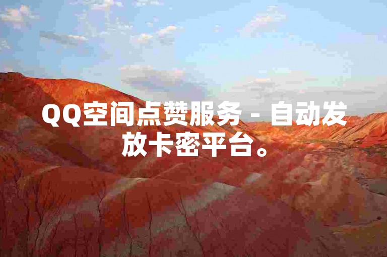 QQ空间点赞服务 - 自动发放卡密平台。