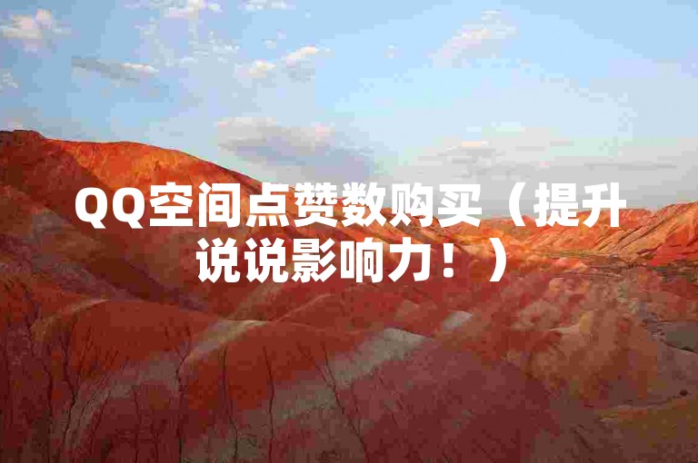 QQ空间点赞数购买（提升说说影响力！）