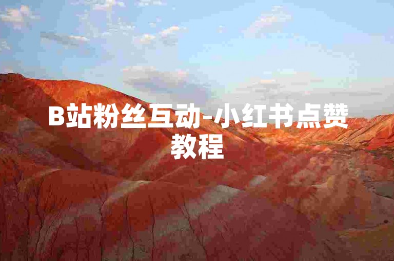 B站粉丝互动-小红书点赞教程