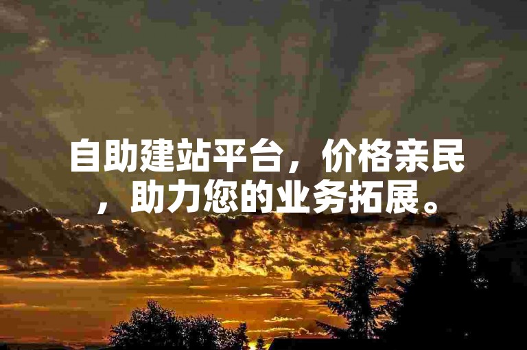 自助建站平台，价格亲民，助力您的业务拓展。
