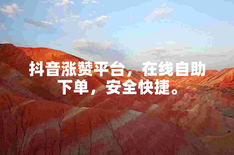 抖音涨赞平台，在线自助下单，安全快捷。