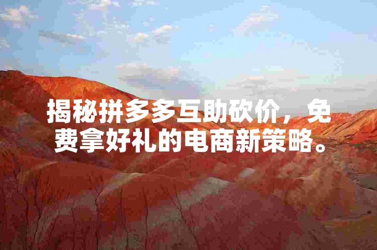 揭秘拼多多互助砍价，免费拿好礼的电商新策略。