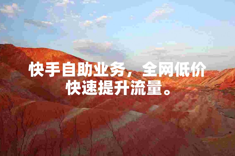 快手自助业务，全网低价快速提升流量。