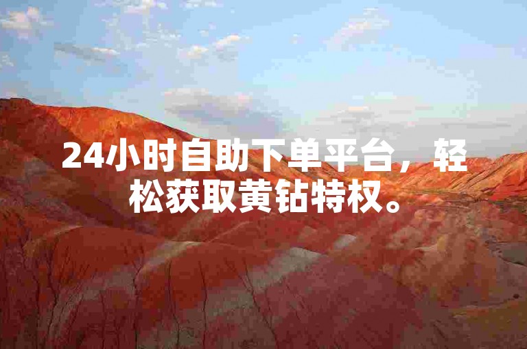24小时自助下单平台，轻松获取黄钻特权。