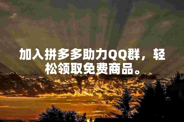 加入拼多多助力QQ群，轻松领取免费商品。