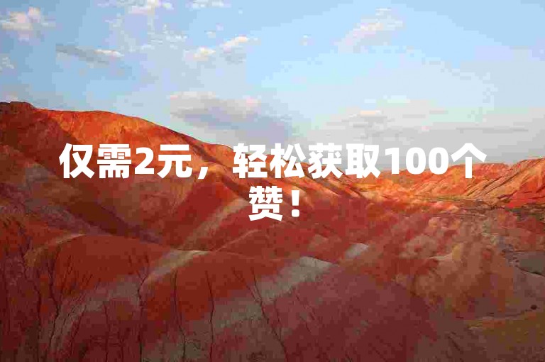 仅需2元，轻松获取100个赞！