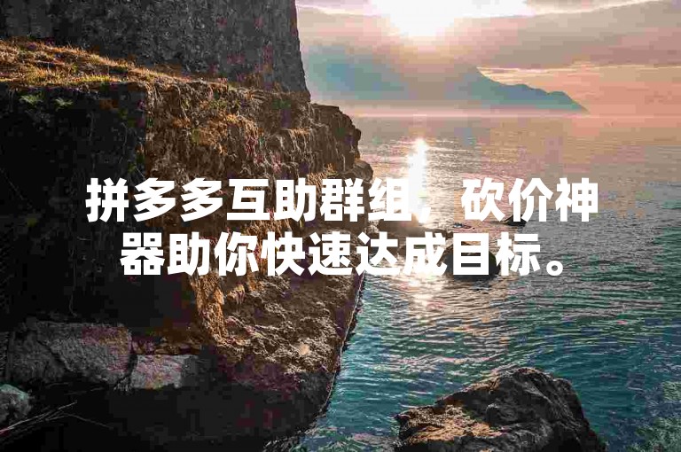 拼多多互助群组，砍价神器助你快速达成目标。