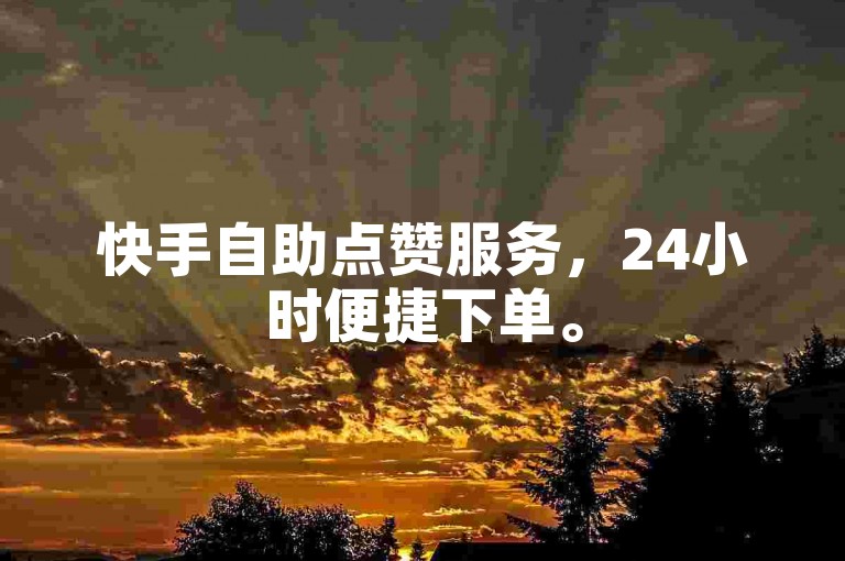 快手自助点赞服务，24小时便捷下单。