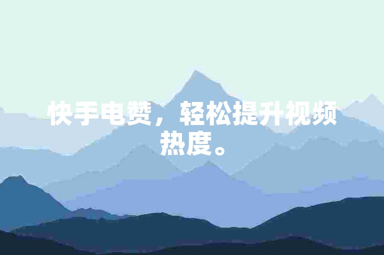 快手电赞，轻松提升视频热度。