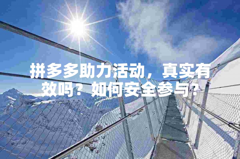 拼多多助力活动，真实有效吗？如何安全参与？