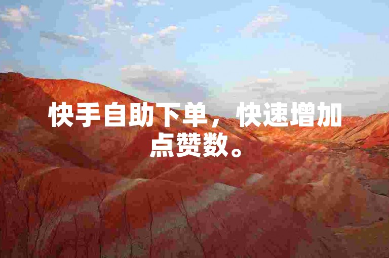 快手自助下单，快速增加点赞数。
