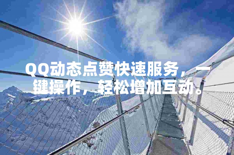 QQ动态点赞快速服务，一键操作，轻松增加互动。