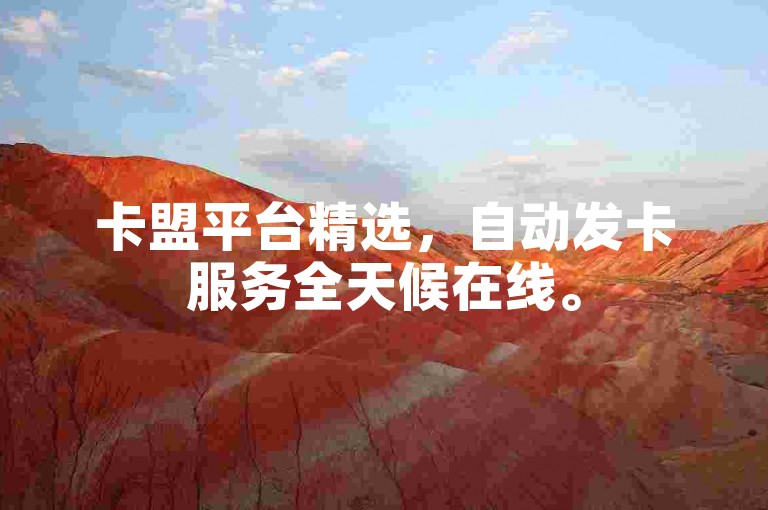 卡盟平台精选，自动发卡服务全天候在线。