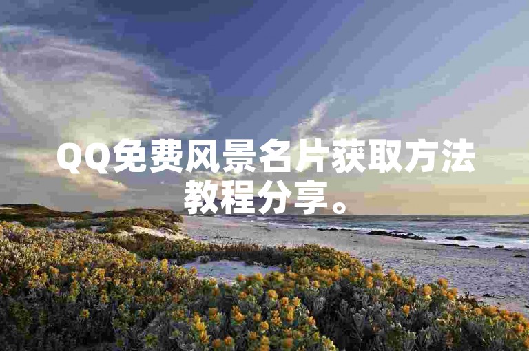 QQ免费风景名片获取方法教程分享。