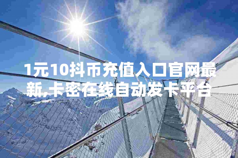 1元10抖币充值入口官网最新,卡密在线自动发卡平台 - 购买qq空间访客量 - 王者荣耀2元刷1万人气