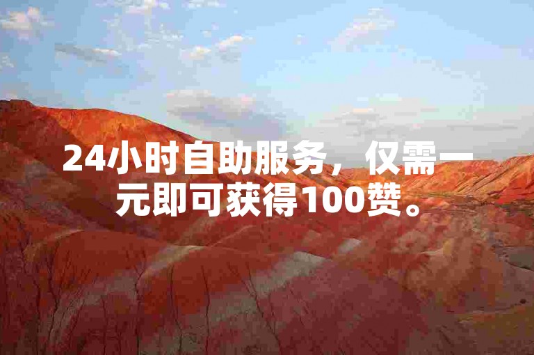 24小时自助服务，仅需一元即可获得100赞。