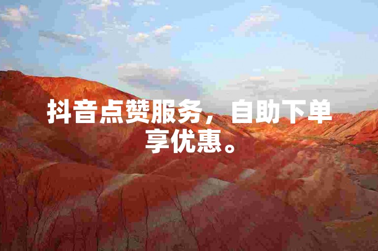 抖音点赞服务，自助下单享优惠。