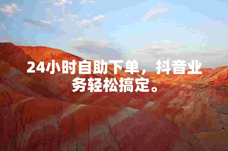 24小时自助下单，抖音业务轻松搞定。