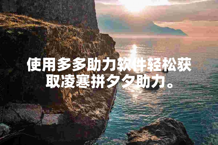 使用多多助力软件轻松获取凌寒拼夕夕助力。