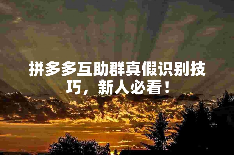 拼多多互助群真假识别技巧，新人必看！