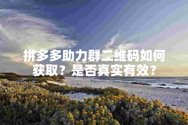 拼多多助力群二维码如何获取？是否真实有效？