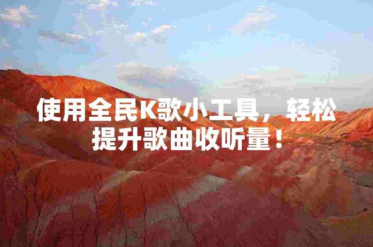 使用全民K歌小工具，轻松提升歌曲收听量！