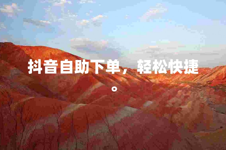 抖音自助下单，轻松快捷。