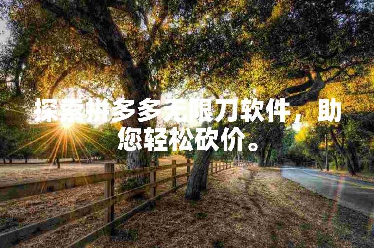 探索拼多多无限刀软件，助您轻松砍价。