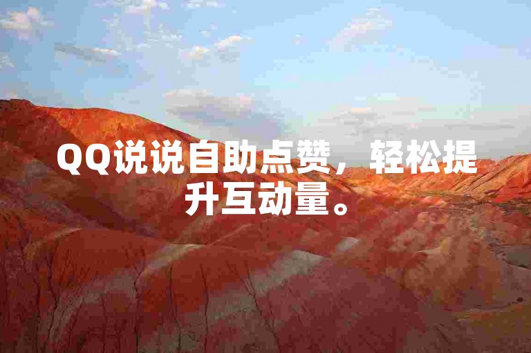 QQ说说自助点赞，轻松提升互动量。