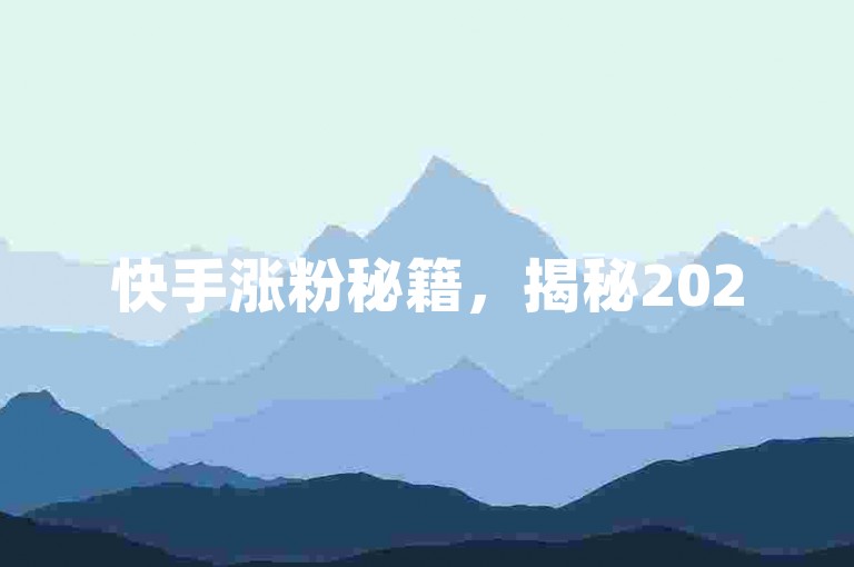 快手涨粉秘籍，揭秘2025年免费提升流量新策略！