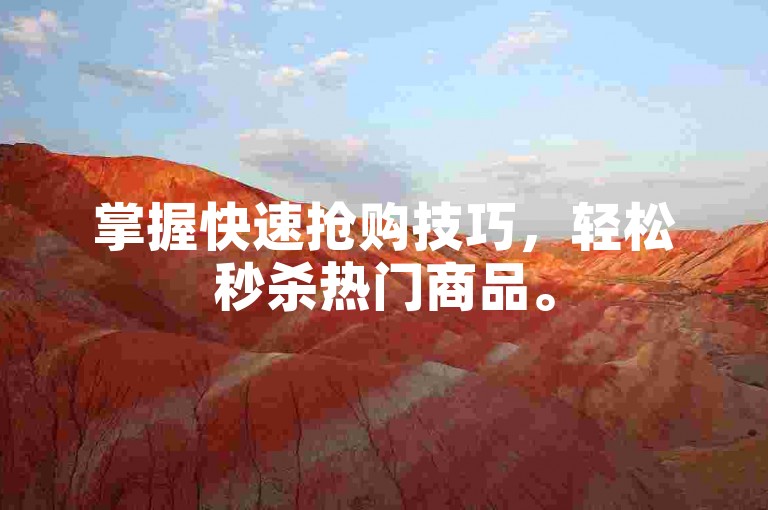 掌握快速抢购技巧，轻松秒杀热门商品。