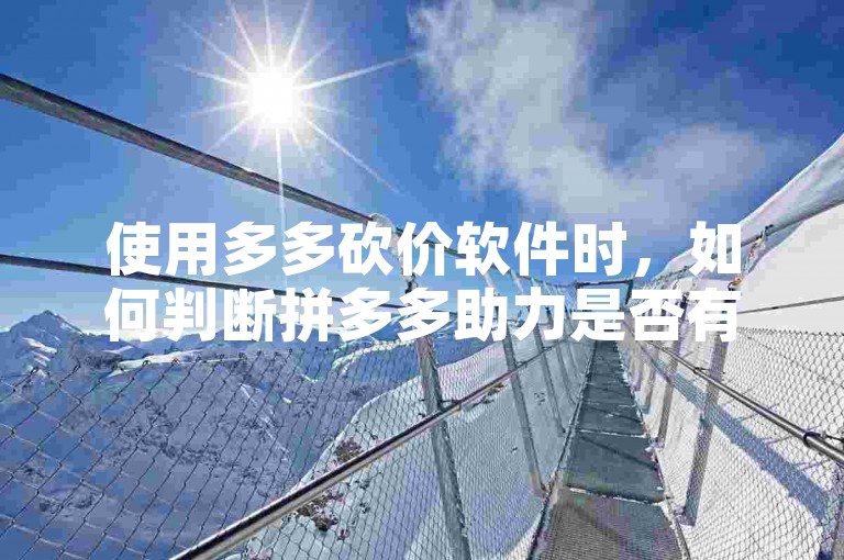 使用多多砍价软件时，如何判断拼多多助力是否有效？