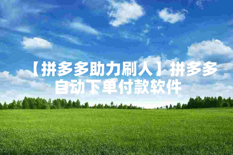 【拼多多助力刷人】拼多多自动下单付款软件
