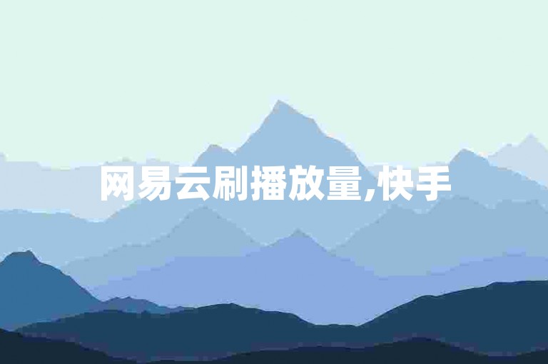 网易云刷播放量,快手5996交易平台
